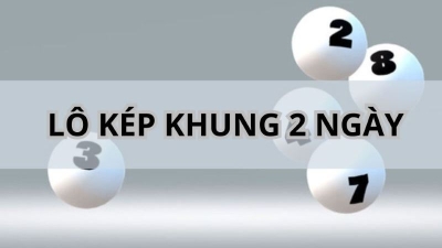 Lô kép khung 2 ngày chuẩn xác nâng cao cơ hội trúng số